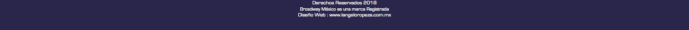 Derechos Reservados 2018
Broadway México es una marca Registrada
Diseño Web : www.langeloropeza.com.mx